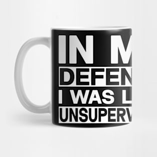 Funny in my defense i was left unsupervised Mug